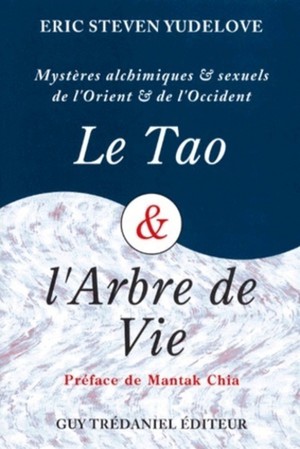 Le Tao Et L'arbre De Vie ; Mysteres Alchimiques Et Sexuels De L'orient Et De L'occident 