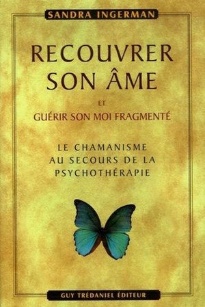 Recouvrer Son Ame Et Guerir Son Moi Fragmente ; Le Chamanisme Au Secours De La Psychotherapie 