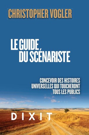 Le Guide Du Scenariste - Concevoir Des Histoires Universelles Qui Toucheront Tous Les Publics 