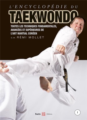 Encyclopedie Du Taekwondo Tome 1 : Toutes Les Techniques Fondamentales, Avancees Et Superieures De L'art Martial Coreen 