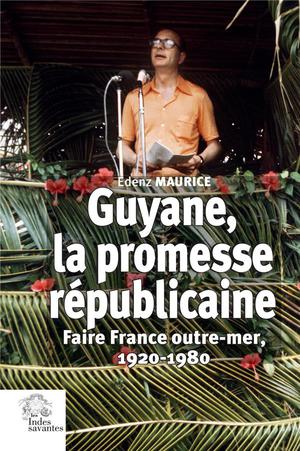 Guyane, La Promesse Republicaine : Faire France Outre-mer, 1920-1980 