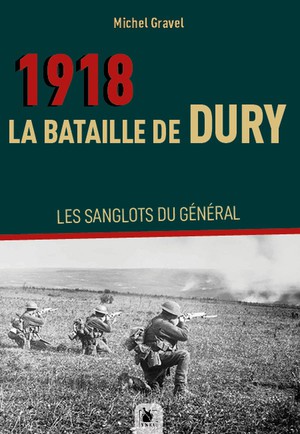 1918, La Bataille De Dury : Les Sanglots Du General 