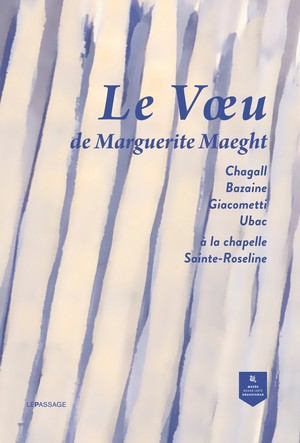 Le Voeu De Marguerite Maeght - Marc Chagall, Jean Bazaine, Raoul Ubac Et Diego Giacometti A La Chapelle Sainte-roseline 