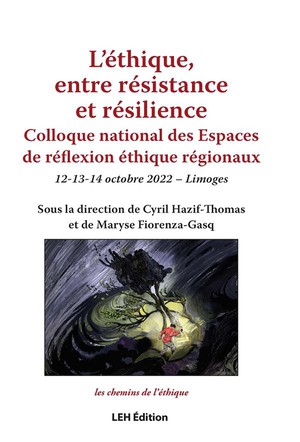 L'ethique, Entre Resistance Et Resilience : Colloque National Des Espaces De Reflexion Ethique Regionaux 