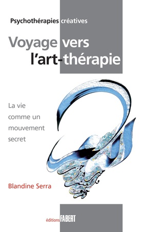 Voyage Vers L'art-therapie ; La Vie Comme Un Mouvement Secret 