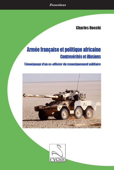 Armee Francaise Et Politique Africaine, Contreverites Et Illusions - Temoignage D Un Ex-officier Du 
