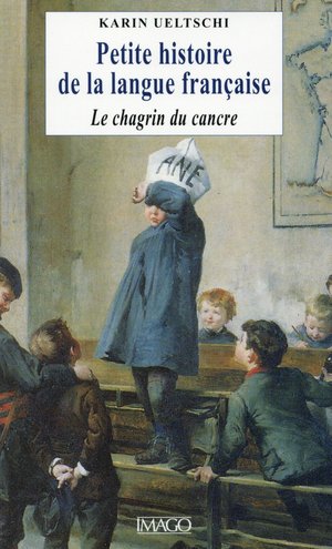 Petite Histoire De La Langue Francaise Ou Le Chagrin Du Cancre. 