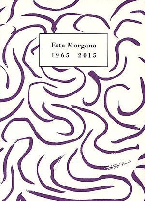Fata Morgana ; Cinquante Ans D'edition, Catalogue 1965-2015 