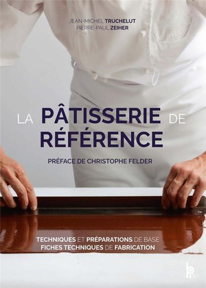 La Patisserie De Reference ; Techniques, Preparations De Base, Fiches Techniques De Fabrication 