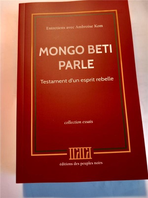 Mongo Beti Parle : Testament D'un Esprit Rebelle 