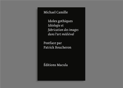 Idoles Gothiques : Ideologie Et Fabrication Des Images Dans L'art Medieval 