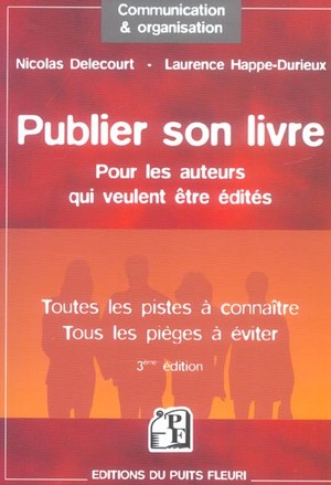 Publier Son Livre : Pour Les Auteurs Qui Veulent Etre Edites - Toutes Les Pistes A Connaitre - Tous (3e Edition) 