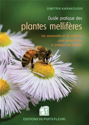 Guide Pratique Des Plantes Melliferes : Les Connaitre Et Les Valoriser Pour Mieux Attirer Et Proteger Les Abeilles 
