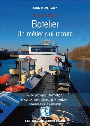 Batelier : Un Metier Qui Recrute : Guide Pratique : Formations, Missions, Debouches, Perspectives... (marchandises & Passagers) 