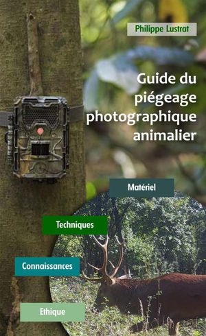 Guide Du Piegeage Photographique Animalier : Materiel, Techniques, Connaissances, Ethique 