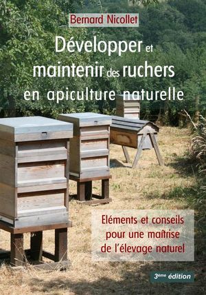 Developper Et Maintenir Des Ruchers En Apiculture Naturelle : Elements Et Conseils Pour Une Maitrise De L'elevage Naturel (3e Edition) 