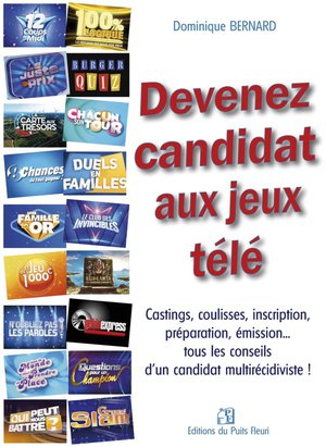 Devenez Candidat Aux Jeux Tele : Castings, Coulisses, Inscription, Preparation, Emission... Tous Les Conseils D'un Candidat Multirecidiviste ! 