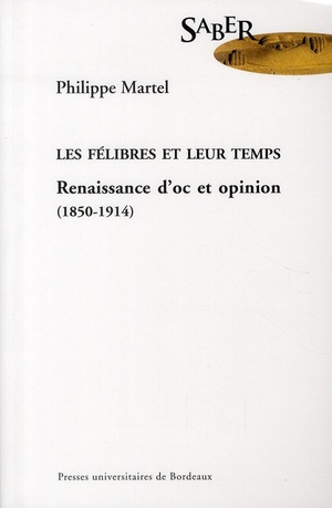 Les Felibres Et Leur Temps ; Renaissance D'oc Et Opinion (1850-1914) 