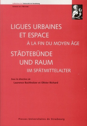 Ligues Urbaines Et Espace A La Fin Du Moyen Age/stadtebu?nde Und Raum Im Spatm 