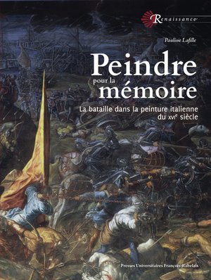 Peindre Pour La Memoire : La Bataille Dans La Peinture Italienne Du Xvie Siecle 