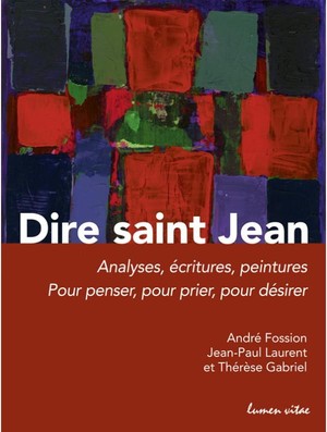 Dire Saint Jean ; Analyses, Ecritures, Peintures ; Pour Penser, Pour Prier, Pour Desirer 