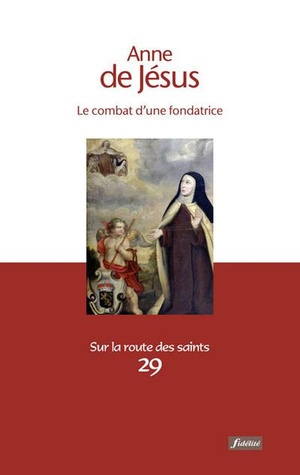 Anne De Jesus ; Le Combat D'une Fondatrice 