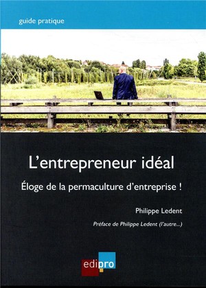 L'entrepreneur Ideal ; Eloge De La Permaculture D'entreprise ! 