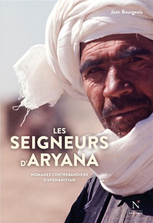 Les Seigneurs D'aryana ; Nomades Contrebandiers D'afghanistan 