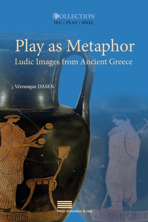 Play As Metaphor : Ludic Images From Ancient Greece 