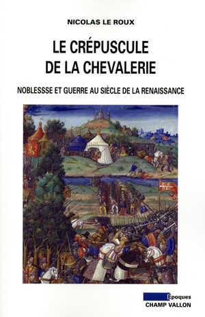 Le Crepuscule De La Chevalerie ; Guerre Et Noblesse A La Renaissance 