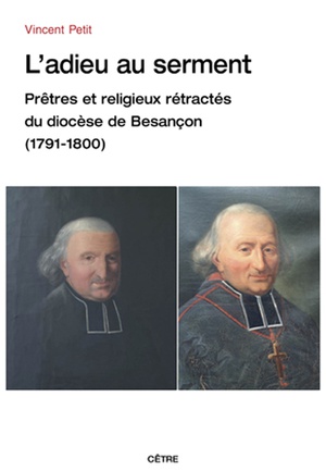 L'adieu Au Serment, Pretres Et Religieux Retractes Du Diocese De Besancon (1791-1800) 
