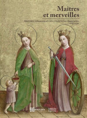 Maitres Et Merveilles : Peintures Germaniques Des Collections Francaises (1370-1530) 