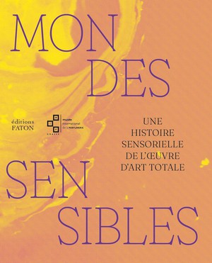 Mondes Sensibles : Une Histoire Sensorielle De L'oeuvre D'art Totale 