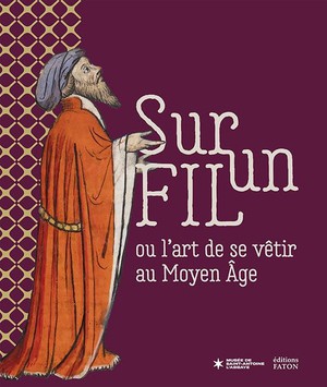 Sur Un Fil : Ou L'art De Se Vetir Au Moyen Age 