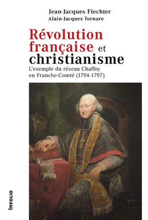 Revolution Francaise Et Christianisme : L'exemple Du Reseau Chaffoy En Franche-comte (1794-1797) 