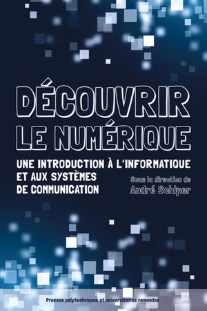 Decouvrir Le Numerique ; Une Introduction A L'informatique Et Aux Systemes De Communication 