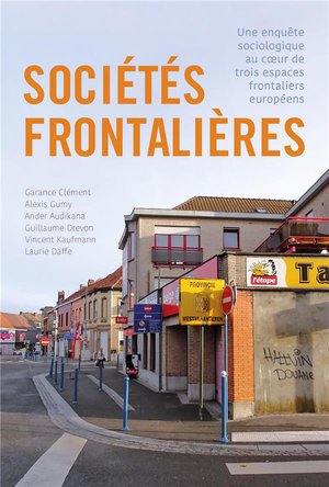 Societes Frontalieres : Une Enquete Sociologique Au Coeur De Trois Espaces Frontaliers Europeens 