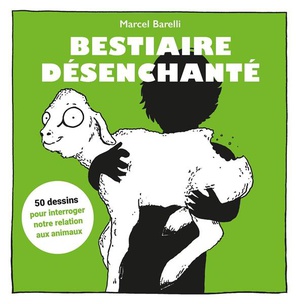 Bestiaire Desenchante : 50 Dessins Pour Interroger Notre Relation Aux Animaux 