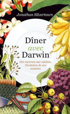 Diner Avec Darwin : Des Cavernes Aux Cuisines, L'evolution De Nos Assiettes 