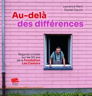 Au-dela Des Differences : Regards Croises Sur Les 50 Ans De La Fondation Les Castors 