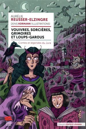Vouivres, Sorcieres, Grimoires Et Loups-garous ; Contes Et Legendes Du Jura 