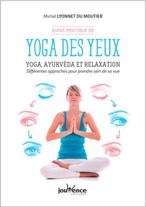 Yoga Des Yeux ; Yoga, Ayurveda Et Relaxation : Differentes Approches Pour Prendre Soin De Sa Vue 