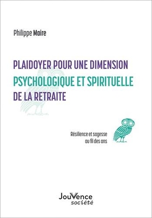 Plaidoyer Pour Une Dimension Psychologique Et Spirituelle De La Retraite : Sagesse Et Resilience Au Fil Des Ans 