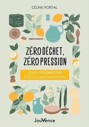 Zero Dechet, Zero Pression : Guide Decomplexe D'eco-consommation 