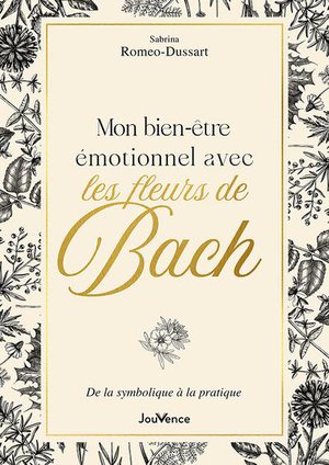 Mon Bien-etre Emotionnel Avec Les Fleurs De Bach : De La Symbolique A La Pratique 