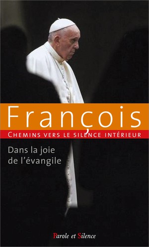 Chemins Vers Le Silence Interieur Avec Francois : Dans La Joie De L'evangile 