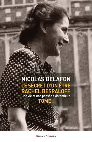 Le Secret D'un Etre Rachel Bespaloff (1895-1949) Tome 1 : Une Vie Et Une Pensee Existentielle 