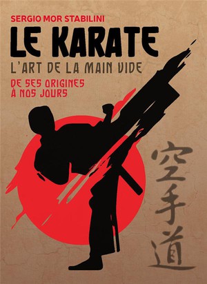 Le Karate : L'art De La Main Vide, De Ses Origines A Nos Jours 