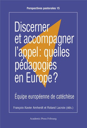 Discerner Et Accompagner L'appel : Quelles Pedagogies En Europe ? Equipe Europeenne De Catechese 