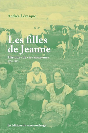 Les Filles De Jeanne : Histoires De Vies Anonymes, 1658-1915 